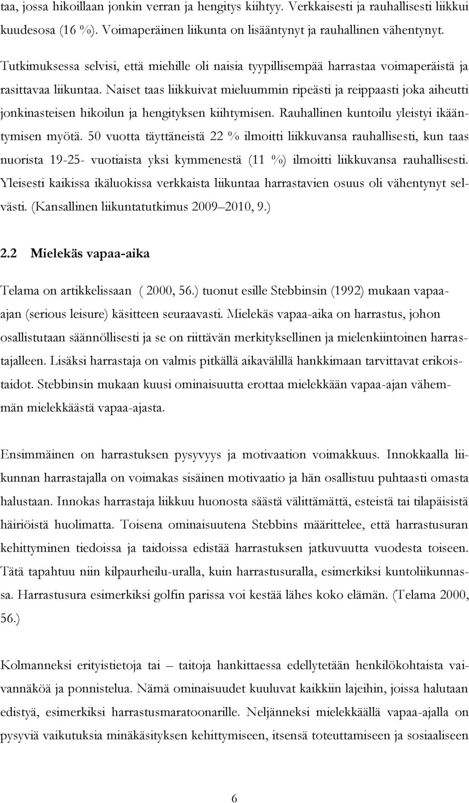 Naiset taas liikkuivat mieluummin ripeästi ja reippaasti joka aiheutti jonkinasteisen hikoilun ja hengityksen kiihtymisen. Rauhallinen kuntoilu yleistyi ikääntymisen myötä.