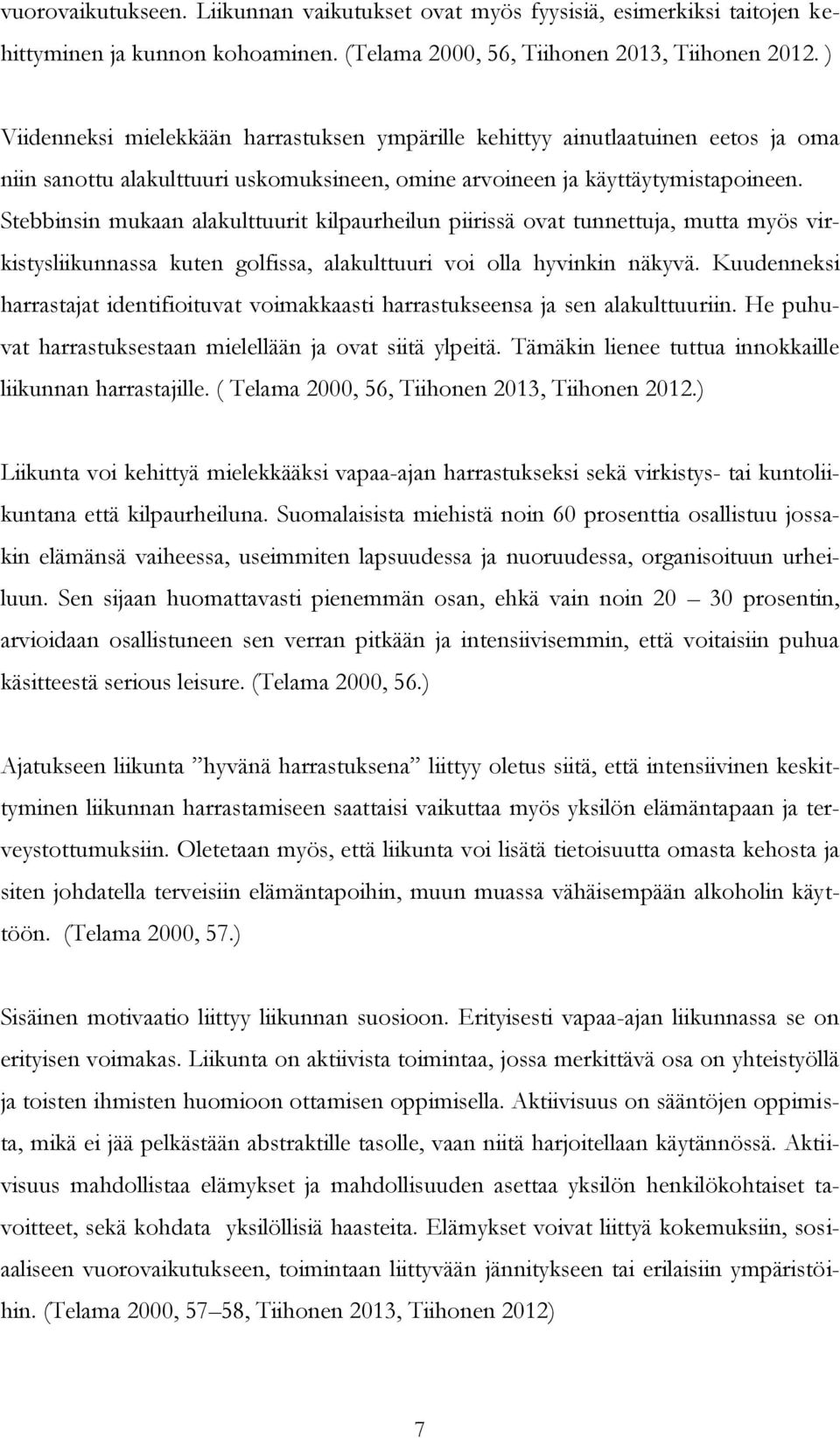 Stebbinsin mukaan alakulttuurit kilpaurheilun piirissä ovat tunnettuja, mutta myös virkistysliikunnassa kuten golfissa, alakulttuuri voi olla hyvinkin näkyvä.