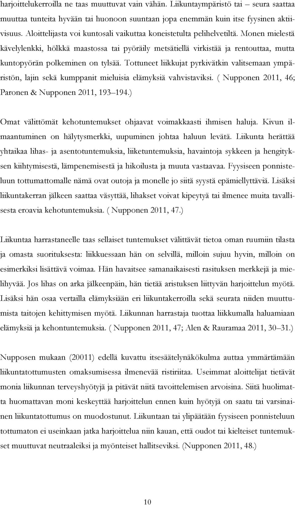 Monen mielestä kävelylenkki, hölkkä maastossa tai pyöräily metsätiellä virkistää ja rentouttaa, mutta kuntopyörän polkeminen on tylsää.