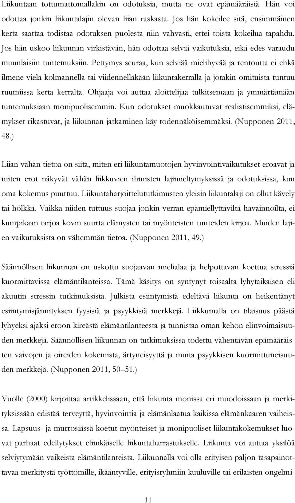 Jos hän uskoo liikunnan virkistävän, hän odottaa selviä vaikutuksia, eikä edes varaudu muunlaisiin tuntemuksiin.