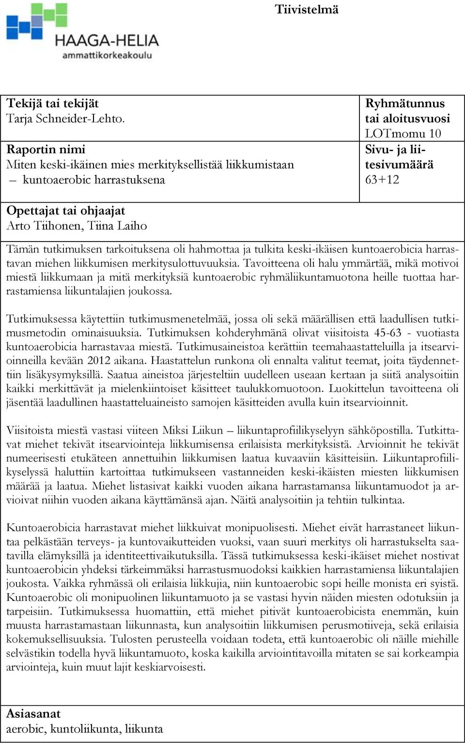 Tiihonen, Tiina Laiho Tämän tutkimuksen tarkoituksena oli hahmottaa ja tulkita keski-ikäisen kuntoaerobicia harrastavan miehen liikkumisen merkitysulottuvuuksia.