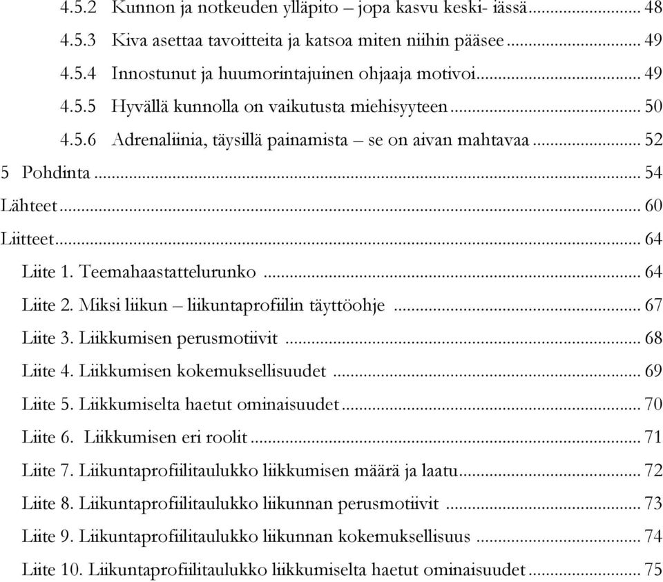 Miksi liikun liikuntaprofiilin täyttöohje... 67 Liite 3. Liikkumisen perusmotiivit... 68 Liite 4. Liikkumisen kokemuksellisuudet... 69 Liite 5. Liikkumiselta haetut ominaisuudet... 70 Liite 6.