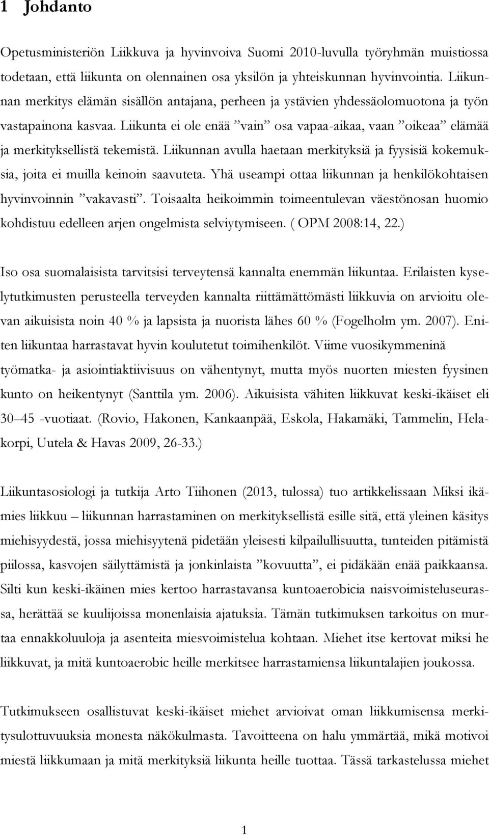 Liikunta ei ole enää vain osa vapaa-aikaa, vaan oikeaa elämää ja merkityksellistä tekemistä. Liikunnan avulla haetaan merkityksiä ja fyysisiä kokemuksia, joita ei muilla keinoin saavuteta.