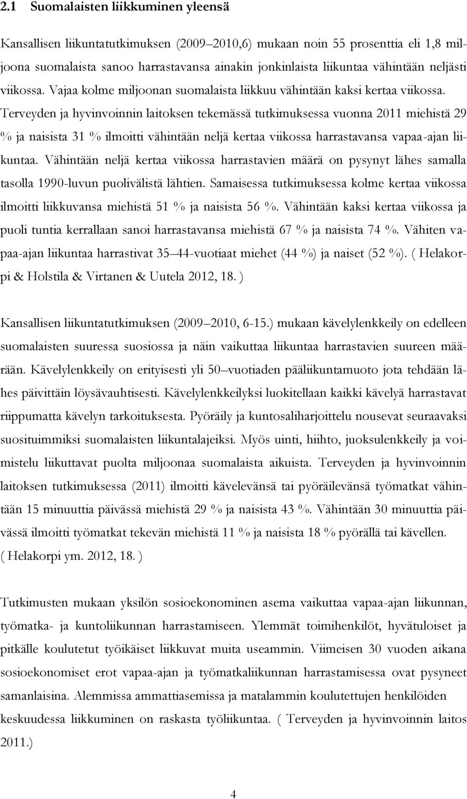 Terveyden ja hyvinvoinnin laitoksen tekemässä tutkimuksessa vuonna 2011 miehistä 29 % ja naisista 31 % ilmoitti vähintään neljä kertaa viikossa harrastavansa vapaa-ajan liikuntaa.