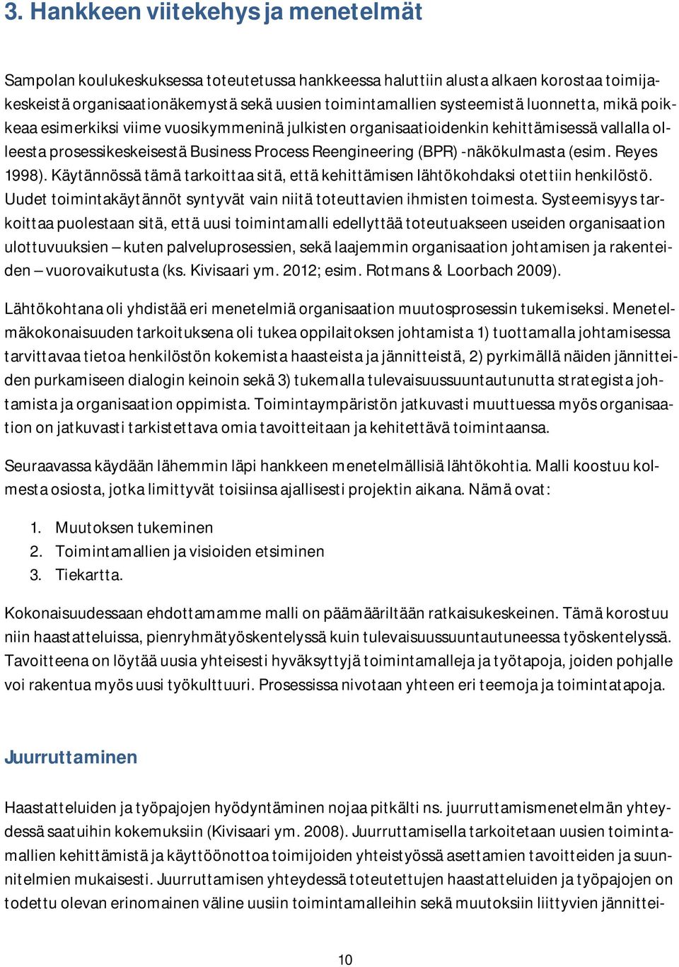 Reyes 1998). Käytännössä tämä tarkoittaa sitä, että kehittämisen lähtökohdaksi otettiin henkilöstö. Uudet toimintakäytännöt syntyvät vain niitä toteuttavien ihmisten toimesta.