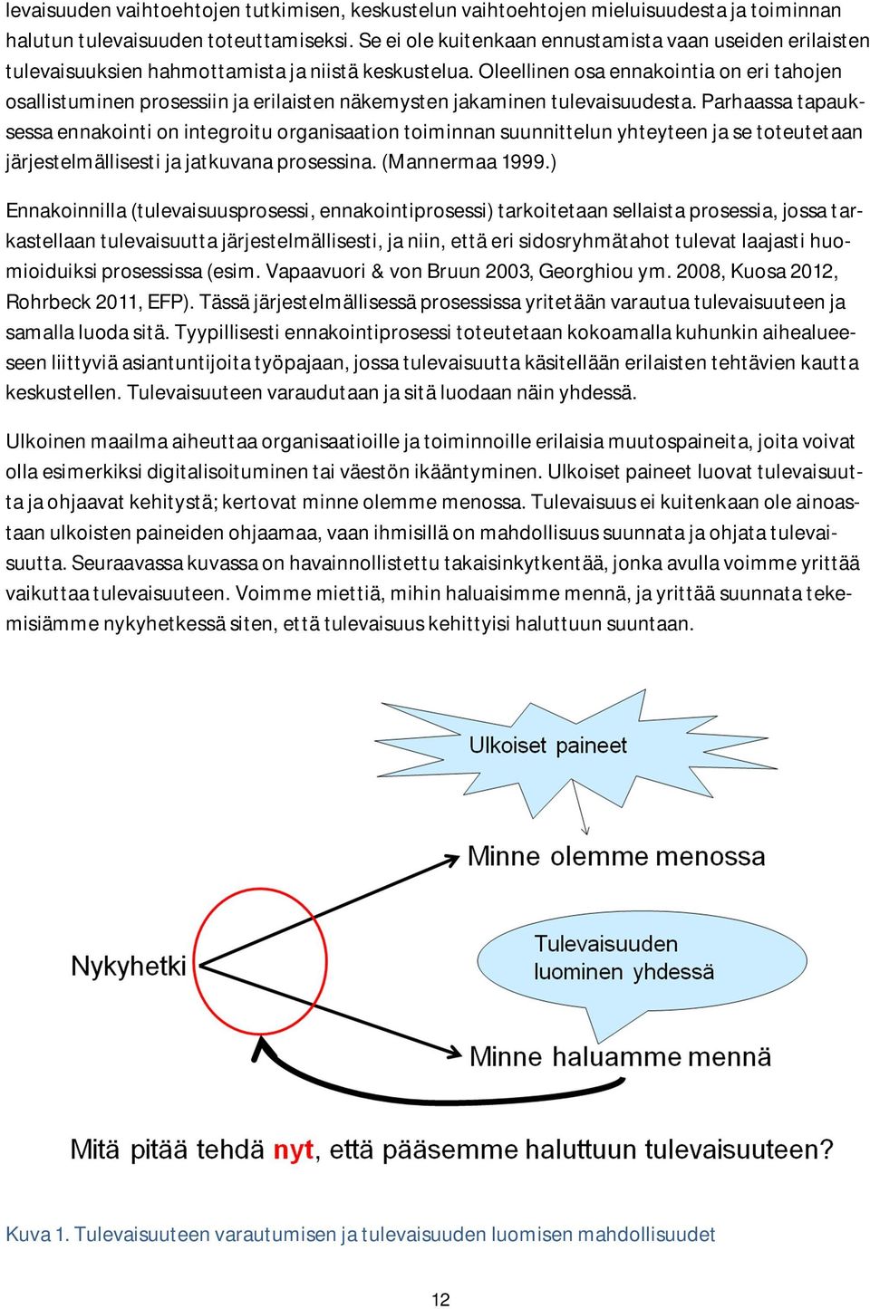 Oleellinen osa ennakointia on eri tahojen osallistuminen prosessiin ja erilaisten näkemysten jakaminen tulevaisuudesta.