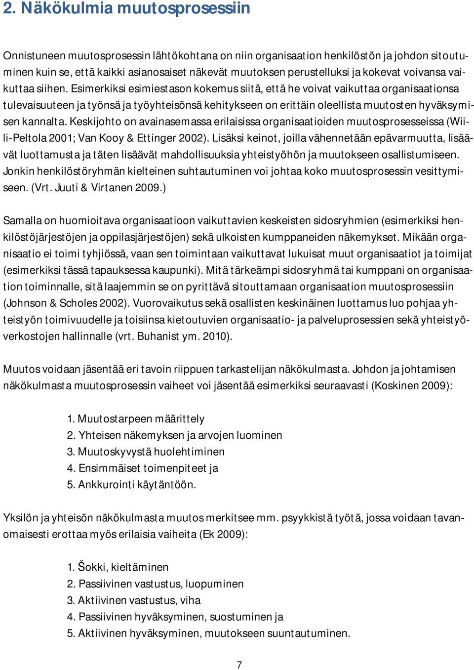 Esimerkiksi esimiestason kokemus siitä, että he voivat vaikuttaa organisaationsa tulevaisuuteen ja työnsä ja työyhteisönsä kehitykseen on erittäin oleellista muutosten hyväksymisen kannalta.