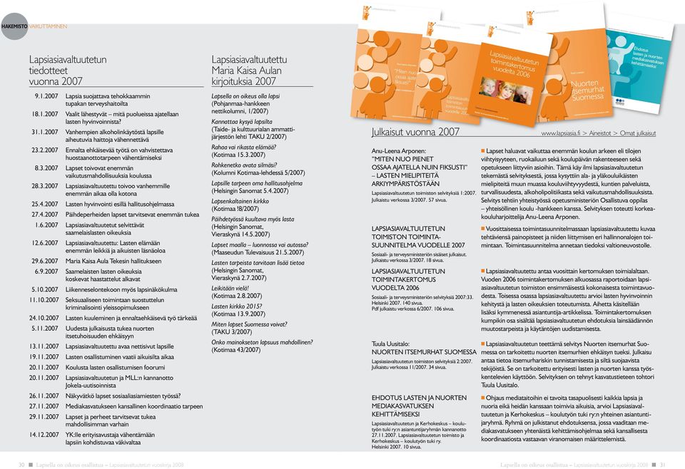 2.2007 Ennalta ehkäisevää työtä on vahvistettava huostaanottotarpeen vähentämiseksi 8.3.2007 Lapset toivovat enemmän vaikutusmahdollisuuksia koulussa 28.3.2007 Lapsiasiavaltuutettu toivoo vanhemmille enemmän aikaa olla kotona 25.