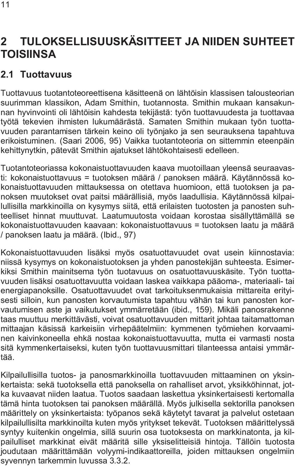 Samaten Smithin mukaan työn tuottavuuden parantamisen tärkein keino oli työnjako ja sen seurauksena tapahtuva erikoistuminen.