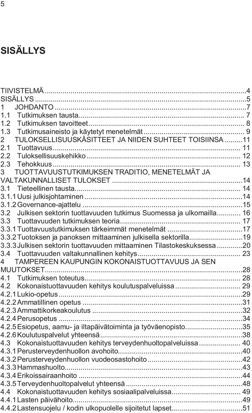 .. 13 3 TUOTTAVUUSTUTKIMUKSEN TRADITIO, MENETELMÄT JA VALTAKUNNALLISET TULOKSET...14 3.1 Tieteellinen tausta... 14 3.1.1Uusi julkisjohtaminen...14 3.1.2Governance-ajattelu...15 3.