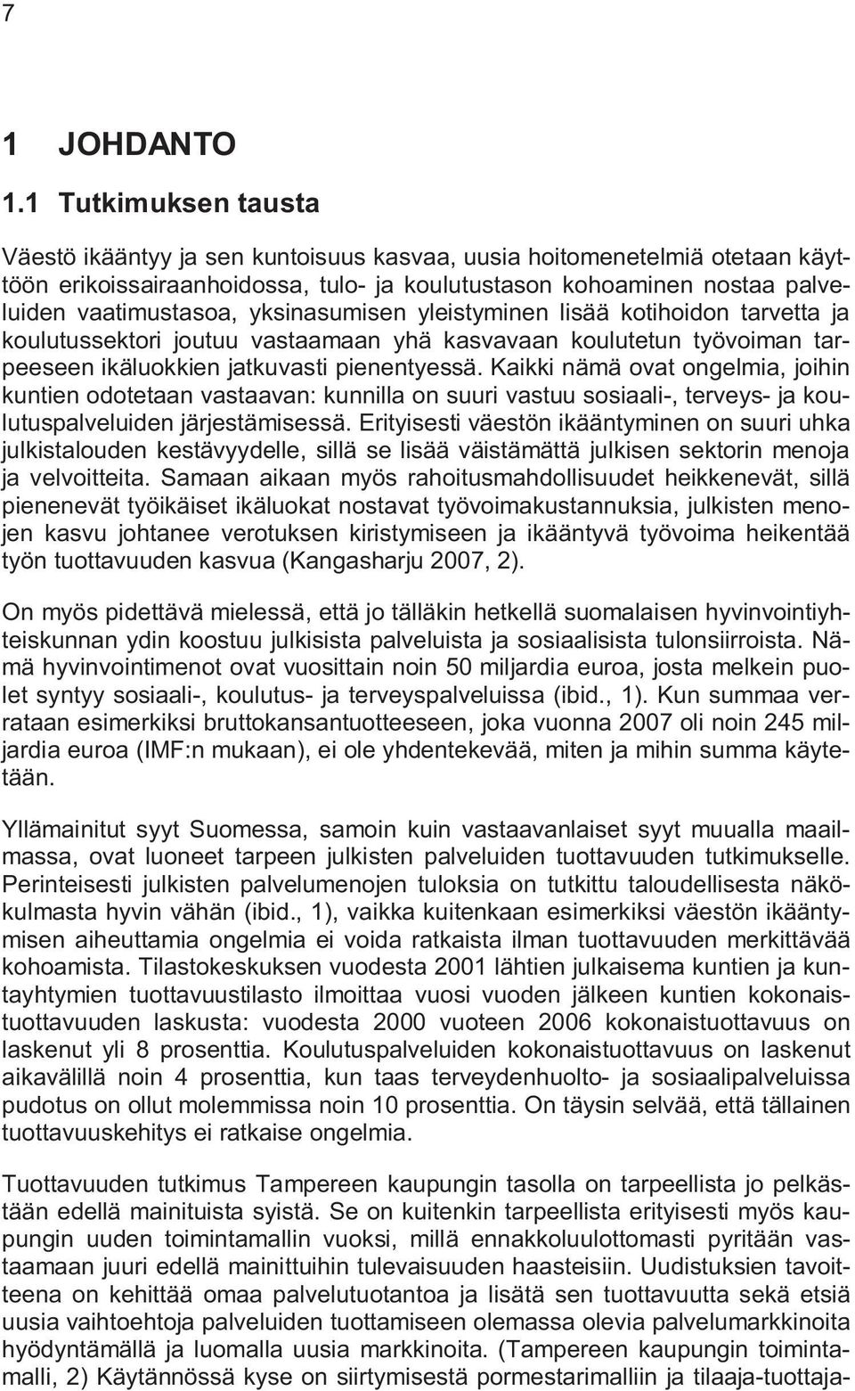 yksinasumisen yleistyminen lisää kotihoidon tarvetta ja koulutussektori joutuu vastaamaan yhä kasvavaan koulutetun työvoiman tarpeeseen ikäluokkien jatkuvasti pienentyessä.