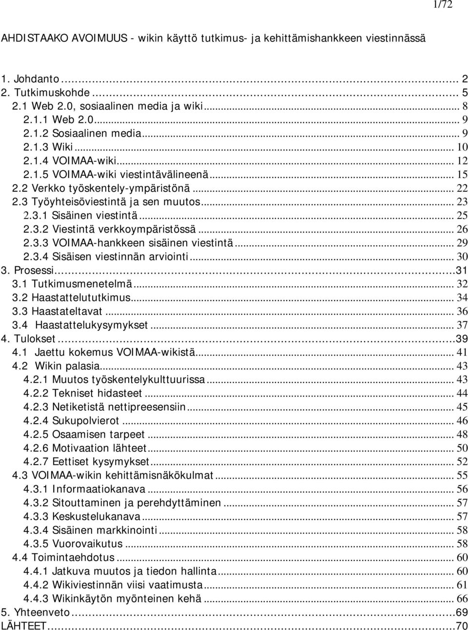 .. 25 2.3.2 Viestintä verkkoympäristössä... 26 2.3.3 VOIMAA-hankkeen sisäinen viestintä... 29 2.3.4 Sisäisen viestinnän arviointi... 30 3. Prosessi...31 3.1 Tutkimusmenetelmä... 32 3.