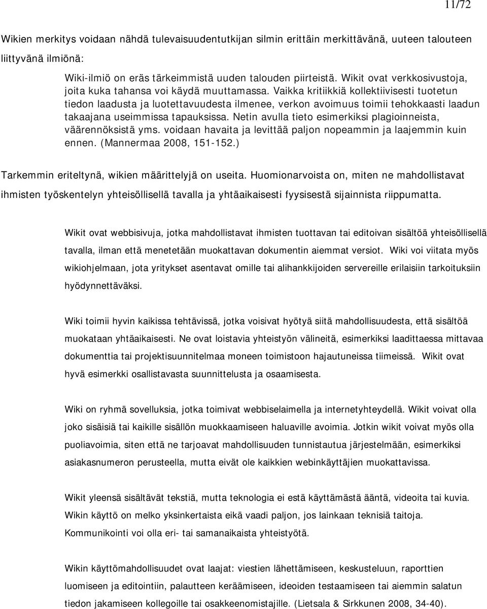 Vaikka kritiikkiä kollektiivisesti tuotetun tiedon laadusta ja luotettavuudesta ilmenee, verkon avoimuus toimii tehokkaasti laadun takaajana useimmissa tapauksissa.