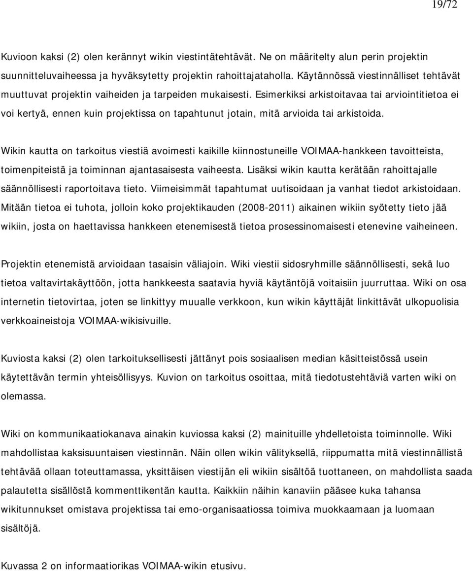 Esimerkiksi arkistoitavaa tai arviointitietoa ei voi kertyä, ennen kuin projektissa on tapahtunut jotain, mitä arvioida tai arkistoida.