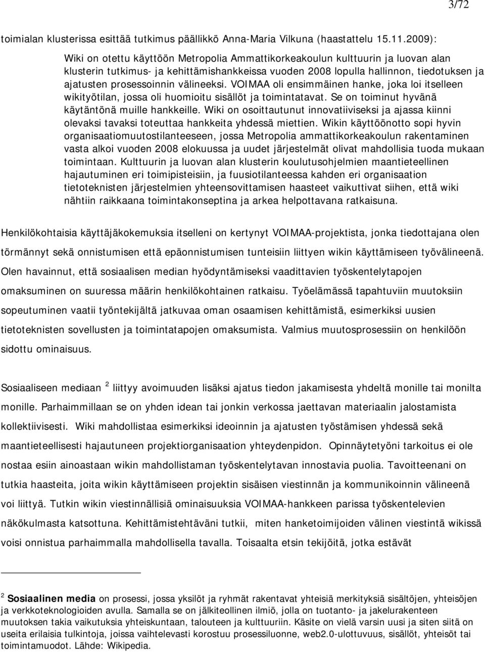 prosessoinnin välineeksi. VOIMAA oli ensimmäinen hanke, joka loi itselleen wikityötilan, jossa oli huomioitu sisällöt ja toimintatavat. Se on toiminut hyvänä käytäntönä muille hankkeille.