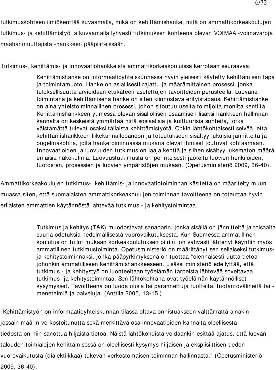 Tutkimus-, kehittämis- ja innovaatiohankkeista ammattikorkeakouluissa kerrotaan seuraavaa: Kehittämishanke on informaatioyhteiskunnassa hyvin yleisesti käytetty kehittämisen tapa ja toimintamuoto.