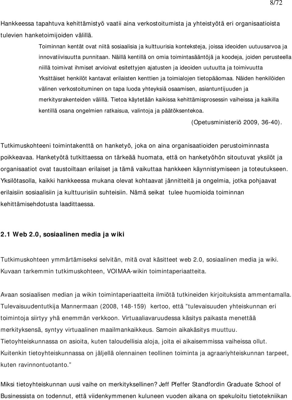 Näillä kentillä on omia toimintasääntöjä ja koodeja, joiden perusteella niillä toimivat ihmiset arvioivat esitettyjen ajatusten ja ideoiden uutuutta ja toimivuutta Yksittäiset henkilöt kantavat