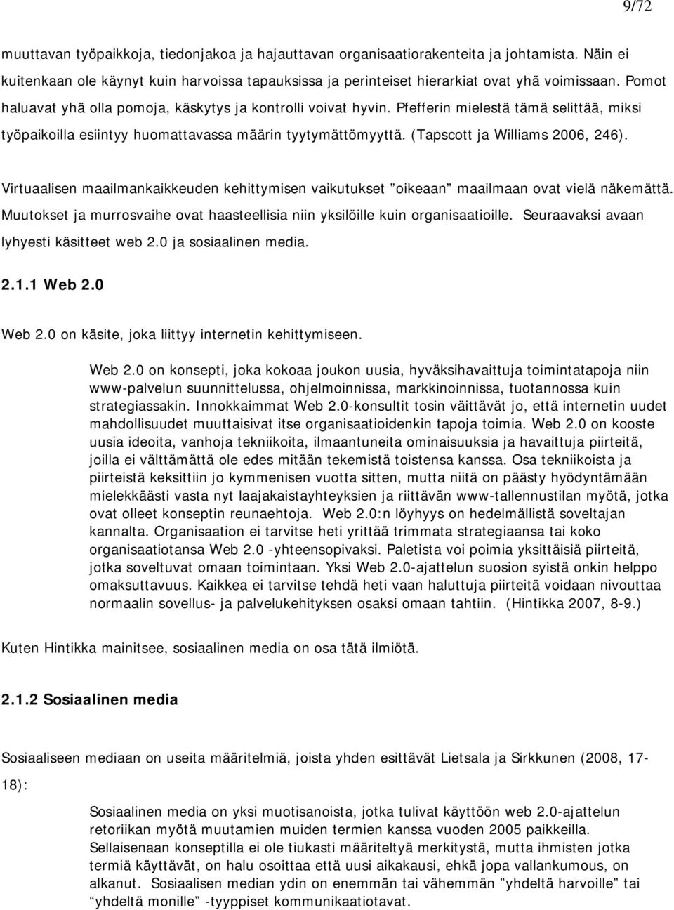 (Tapscott ja Williams 2006, 246). Virtuaalisen maailmankaikkeuden kehittymisen vaikutukset oikeaan maailmaan ovat vielä näkemättä.