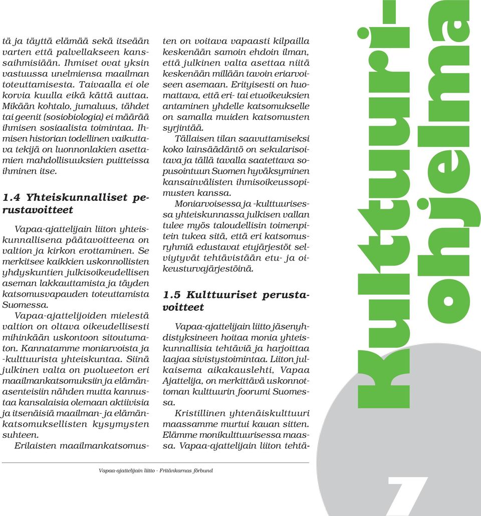 Ihmisen historian todellinen vaikuttava tekijä on luonnonlakien asettamien mahdollisuuksien puitteissa ihminen itse. 1.