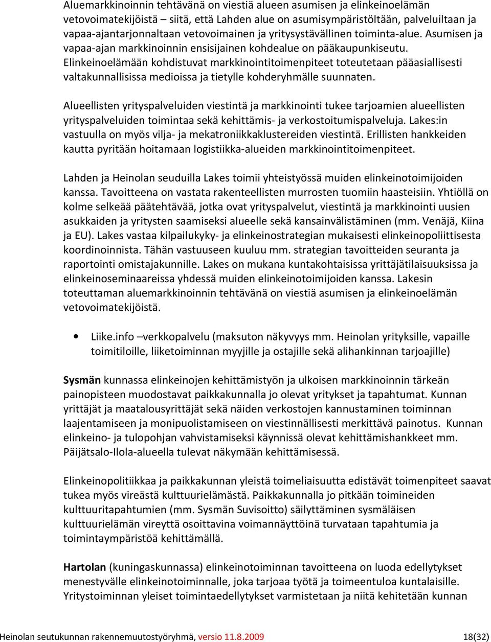 Elinkeinoelämään kohdistuvat markkinointitoimenpiteet toteutetaan pääasiallisesti valtakunnallisissa medioissa ja tietylle kohderyhmälle suunnaten.