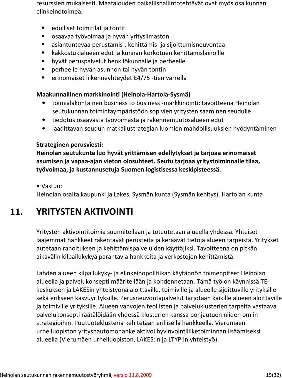 hyvät peruspalvelut henkilökunnalle ja perheelle perheelle hyvän asunnon tai hyvän tontin erinomaiset liikenneyhteydet E4/75 -tien varrella Maakunnallinen markkinointi (Heinola-Hartola-Sysmä)