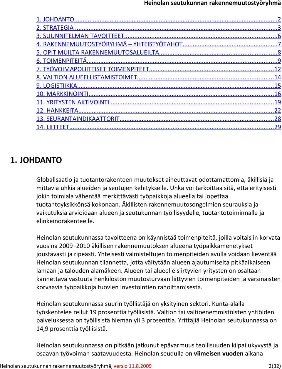 SEURANTAINDIKAATTORIT... 28 14. LIITTEET... 29 1. JOHDANTO Globalisaatio ja tuotantorakenteen muutokset aiheuttavat odottamattomia, äkillisiä ja mittavia uhkia alueiden ja seutujen kehitykselle.