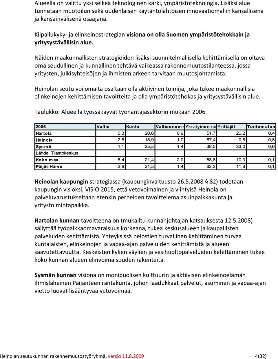 Näiden maakunnallisten strategioiden lisäksi suunnitelmallisella kehittämisellä on oltava oma seudullinen ja kunnallinen tehtävä vaikeassa rakennemuutostilanteessa, jossa yritysten, julkisyhteisöjen