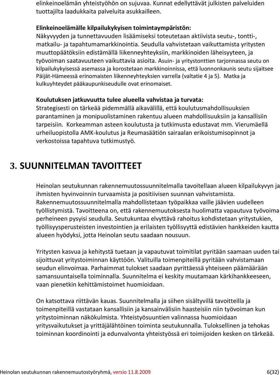 Seudulla vahvistetaan vaikuttamista yritysten muuttopäätöksiin edistämällä liikenneyhteyksiin, markkinoiden läheisyyteen, ja työvoiman saatavuuteen vaikuttavia asioita.