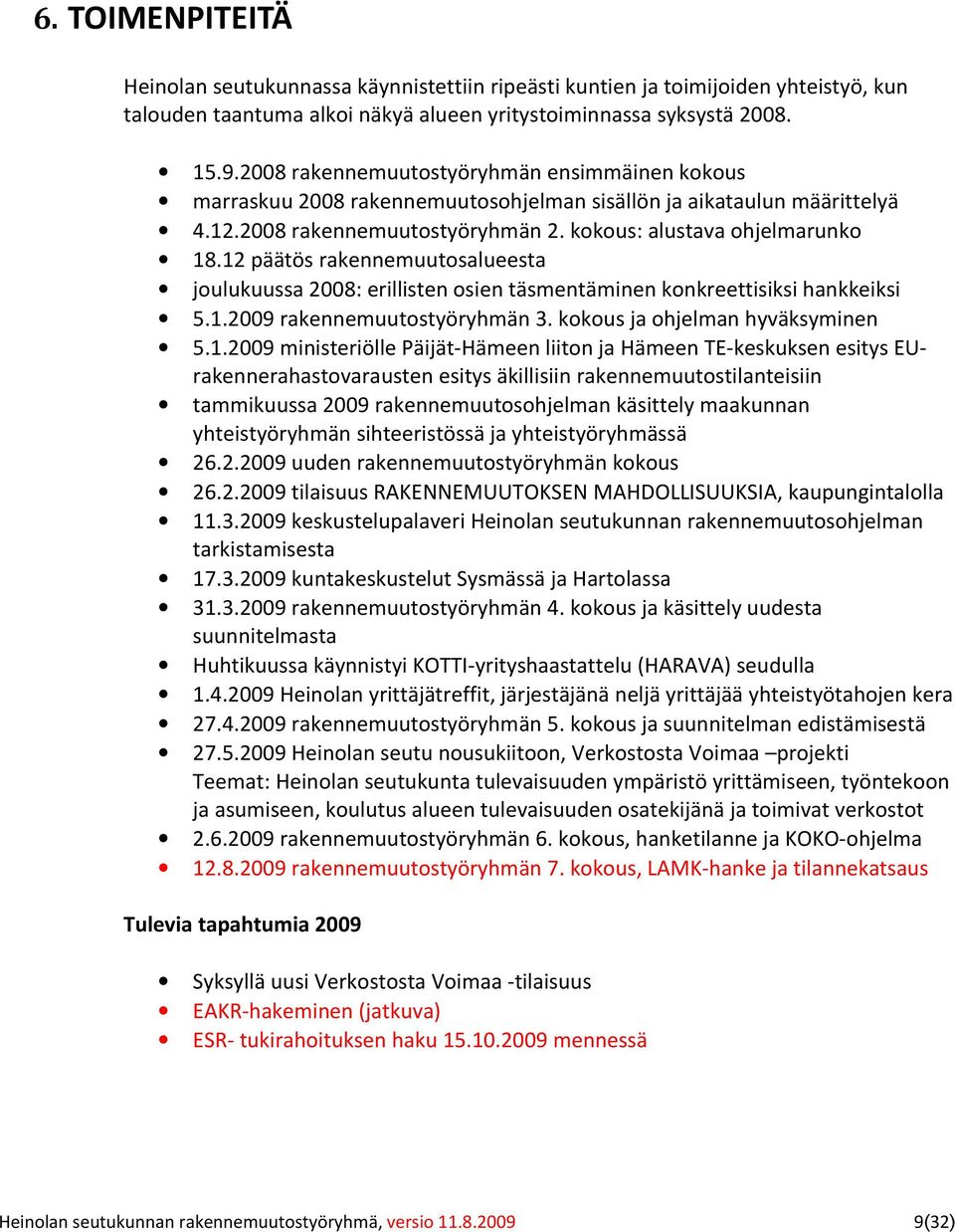 12 päätös rakennemuutosalueesta joulukuussa 2008: erillisten osien täsmentäminen konkreettisiksi hankkeiksi 5.1.2009 rakennemuutostyöryhmän 3. kokous ja ohjelman hyväksyminen 5.1.2009 ministeriölle