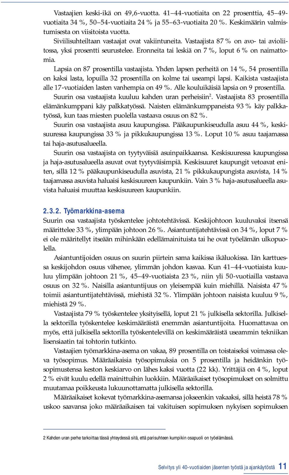 Lapsia on 87 prosentilla vastaajista. Yhden lapsen perheitä on 14 %, 54 prosentilla on kaksi lasta, lopuilla 32 prosentilla on kolme tai useampi lapsi.