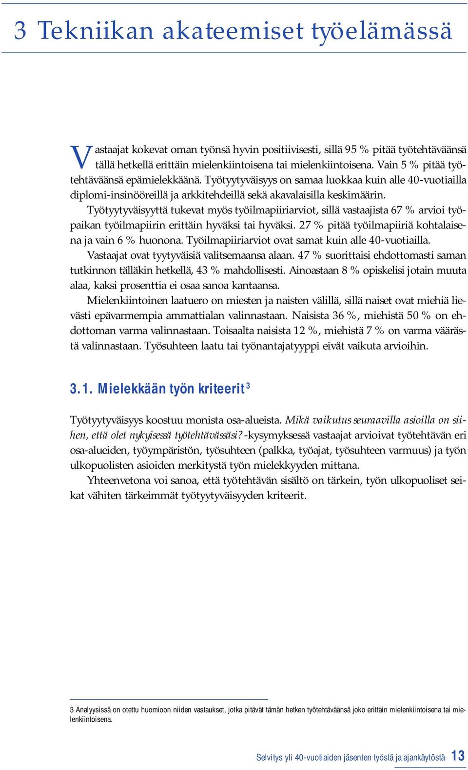 Työtyytyväisyyttä tukevat myös työilmapiiriarviot, sillä vastaajista 67 % arvioi työpaikan työilmapiirin erittäin hyväksi tai hyväksi. 27 % pitää työilmapiiriä kohtalaisena ja vain 6 % huonona.