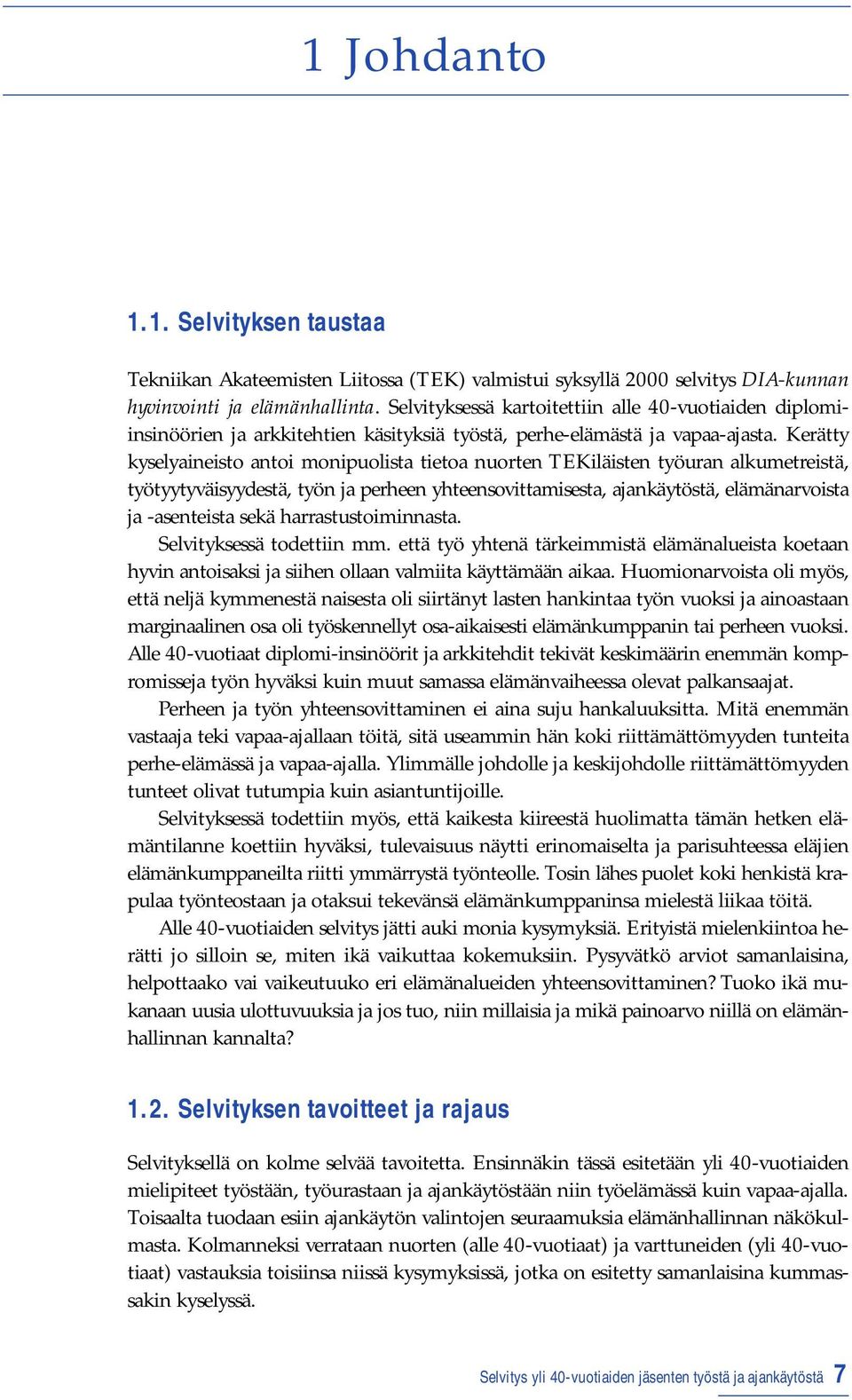 Kerätty kyselyaineisto antoi monipuolista tietoa nuorten TEKiläisten työuran alkumetreistä, työtyytyväisyydestä, työn ja perheen yhteensovittamisesta, ajankäytöstä, elämänarvoista ja -asenteista sekä