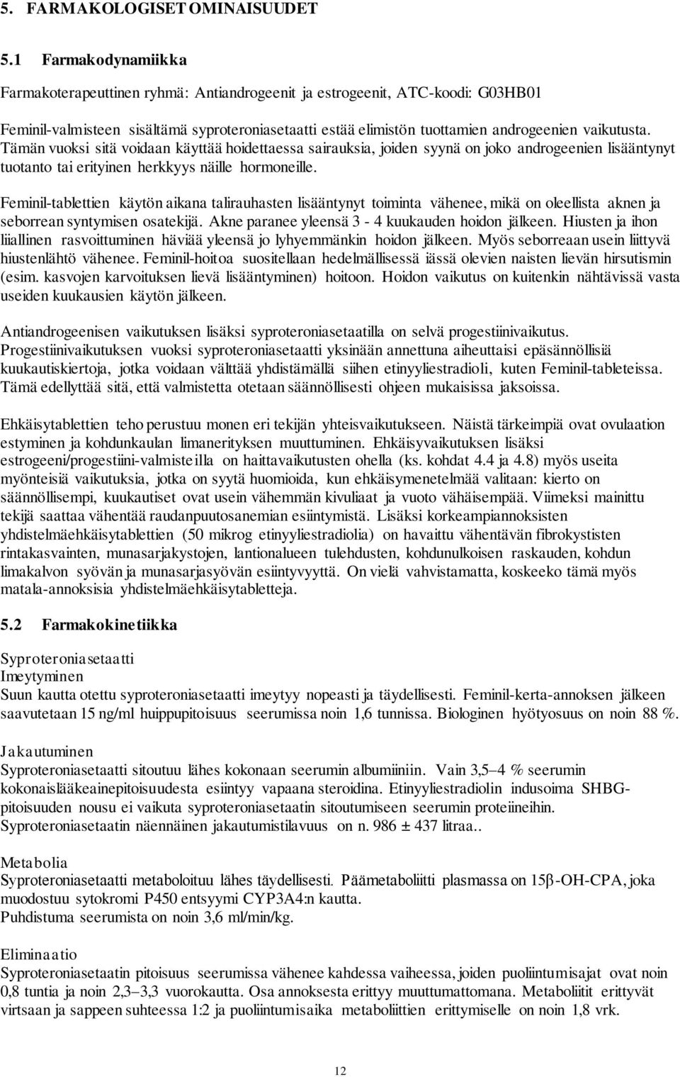 Tämän vuoksi sitä voidaan käyttää hoidettaessa sairauksia, joiden syynä on joko androgeenien lisääntynyt tuotanto tai erityinen herkkyys näille hormoneille.