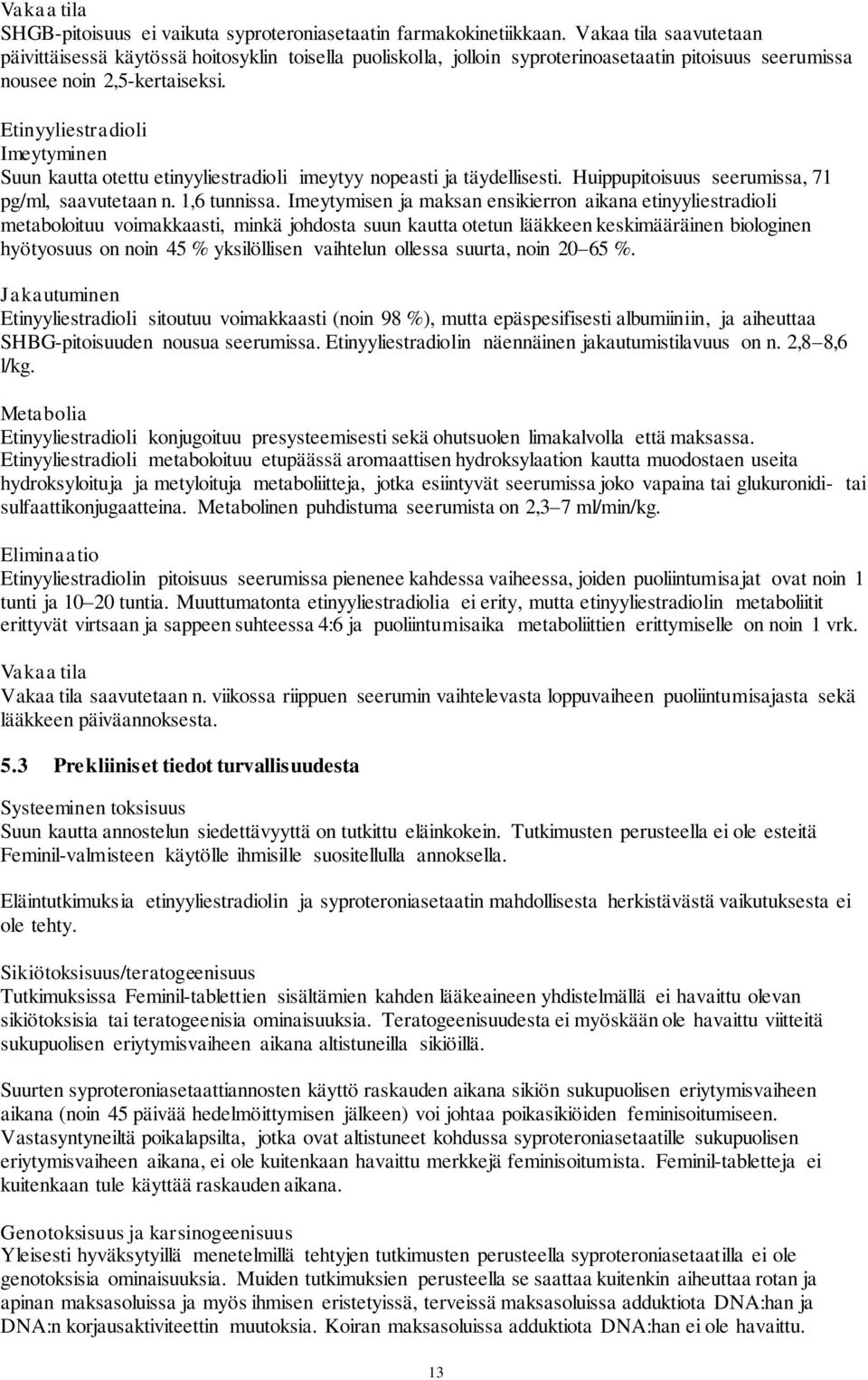 Etinyyliestradioli Imeytyminen Suun kautta otettu etinyyliestradioli imeytyy nopeasti ja täydellisesti. Huippupitoisuus seerumissa, 71 pg/ml, saavutetaan n. 1,6 tunnissa.