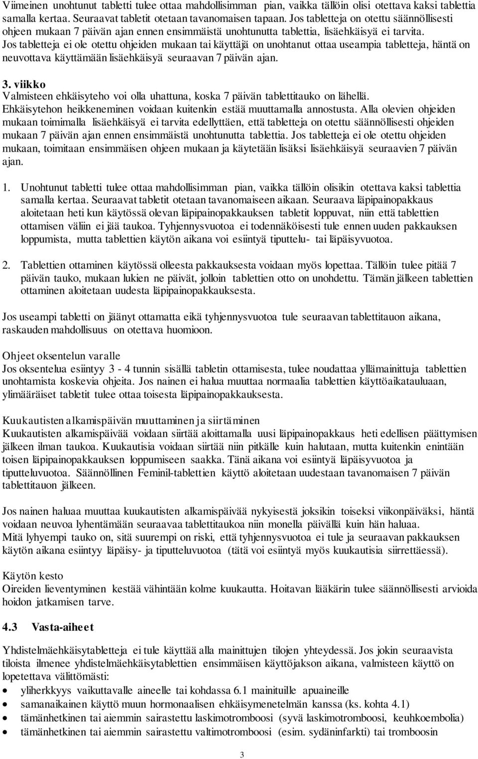 Jos tabletteja ei ole otettu ohjeiden mukaan tai käyttäjä on unohtanut ottaa useampia tabletteja, häntä on neuvottava käyttämään lisäehkäisyä seuraavan 7 päivän ajan. 3.