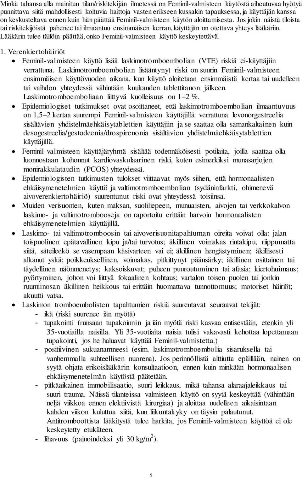 Jos jokin näistä tiloista tai riskitekijöistä pahenee tai ilmaantuu ensimmäisen kerran, käyttäjän on otettava yhteys lääkäriin.