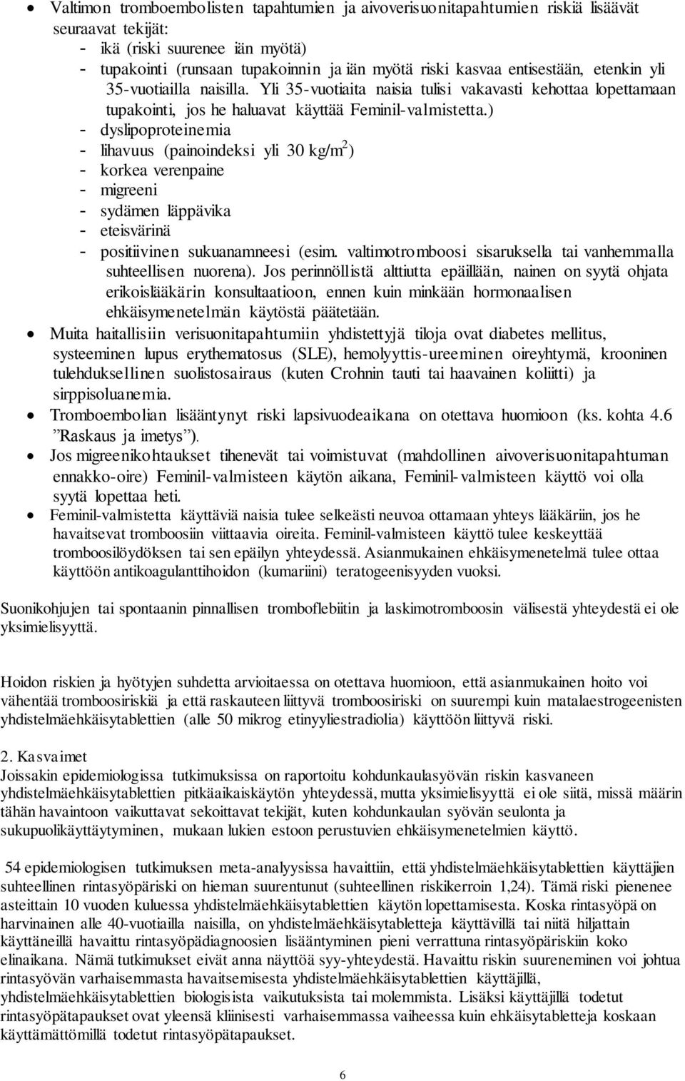 ) - dyslipoproteinemia - lihavuus (painoindeksi yli 30 kg/m 2 ) - korkea verenpaine - migreeni - sydämen läppävika - eteisvärinä - positiivinen sukuanamneesi (esim.