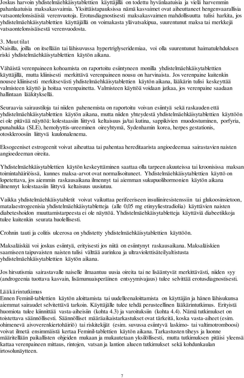 Erotusdiagnostisesti maksakasvaimen mahdollisuutta tulisi harkita, jos yhdistelmäehkäisytablettien käyttäjällä on voimakasta ylävatsakipua, suurentunut maksa tai merkkejä vatsaontelonsisäisestä