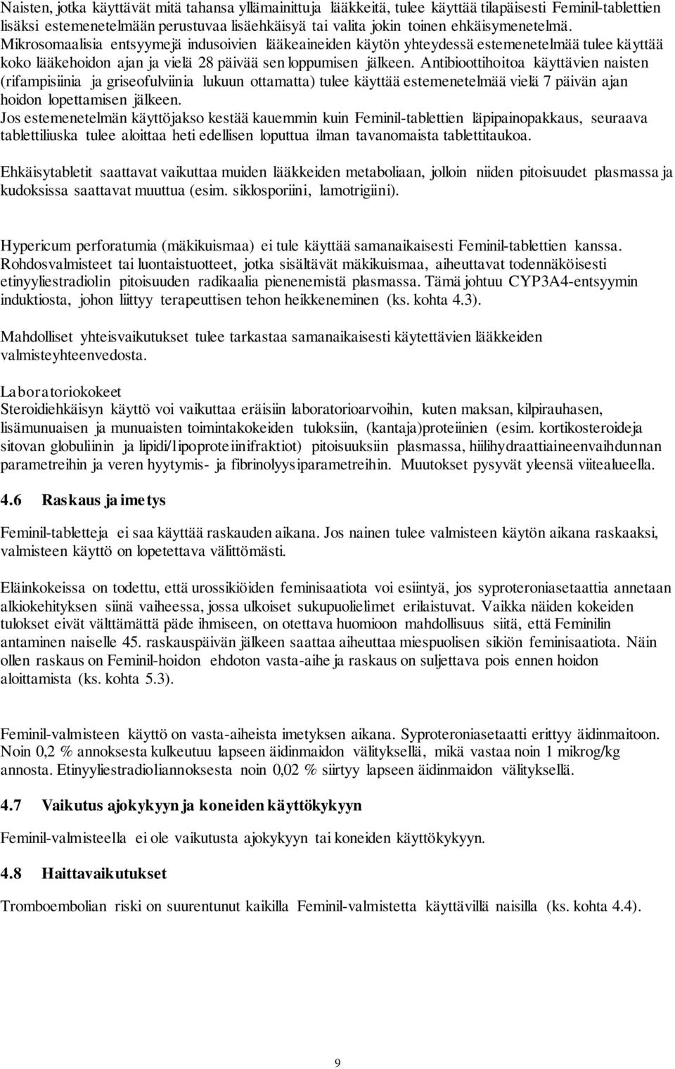 Antibioottihoitoa käyttävien naisten (rifampisiinia ja griseofulviinia lukuun ottamatta) tulee käyttää estemenetelmää vielä 7 päivän ajan hoidon lopettamisen jälkeen.