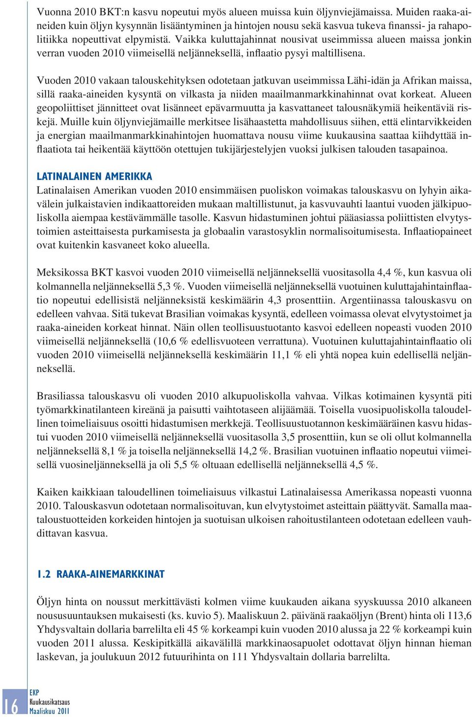 Vaikka kuluttajahinnat nousivat useimmissa alueen maissa jonkin verran vuoden 2010 viimeisellä neljänneksellä, inflaatio pysyi maltillisena.