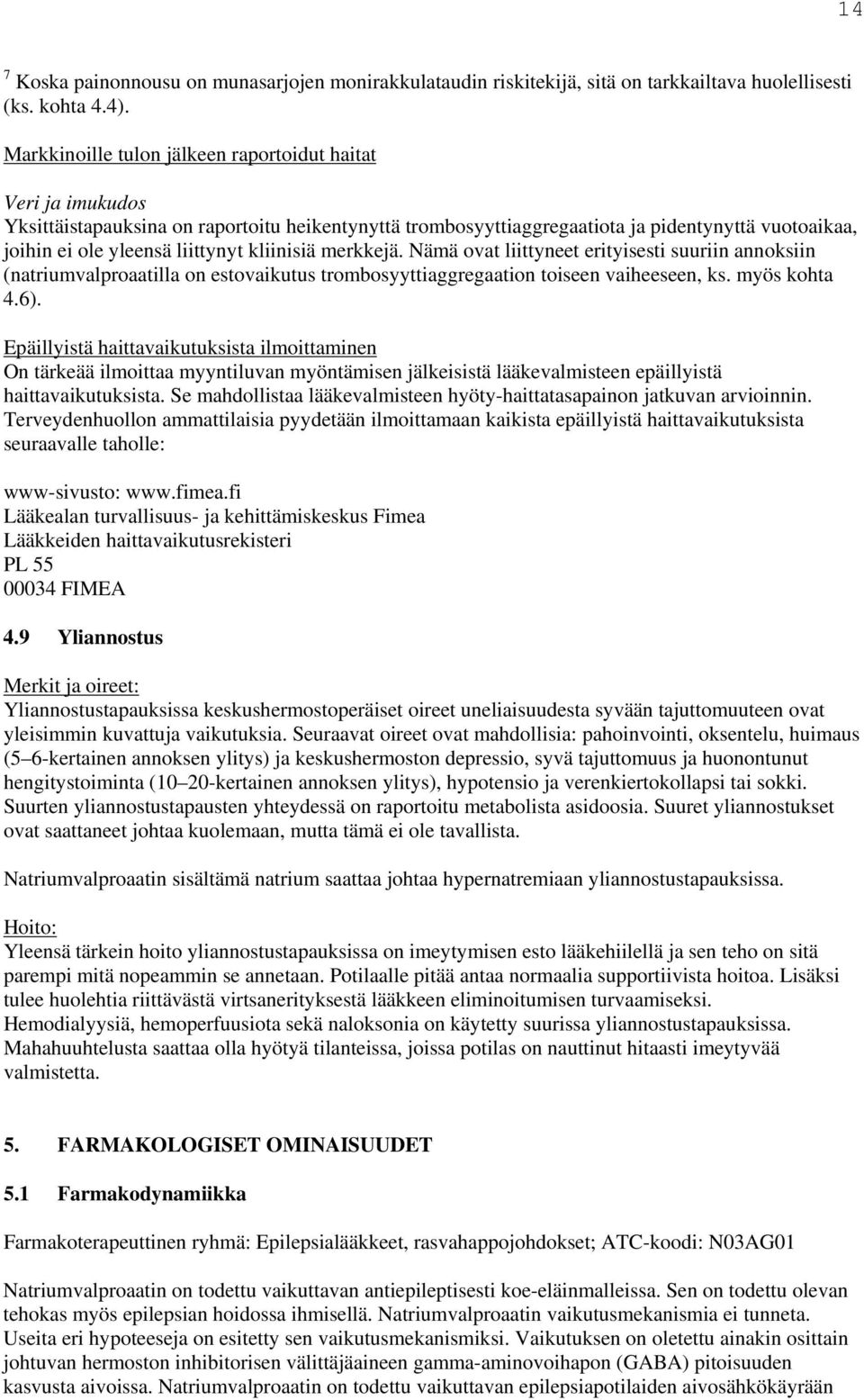 kliinisiä merkkejä. Nämä ovat liittyneet erityisesti suuriin annoksiin (natriumvalproaatilla on estovaikutus trombosyyttiaggregaation toiseen vaiheeseen, ks. myös kohta 4.6).