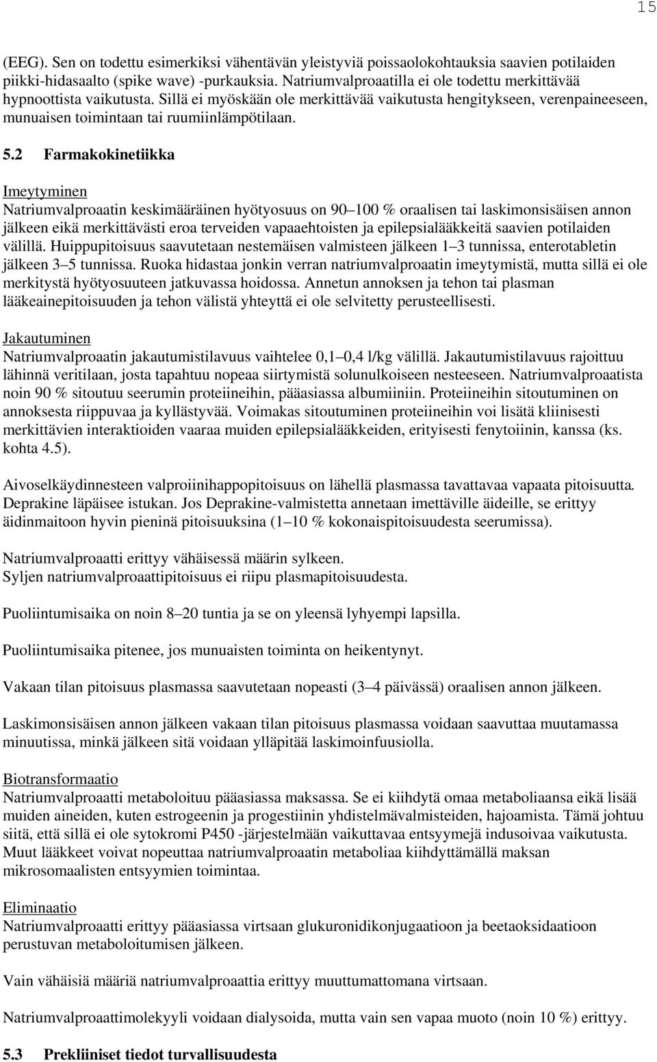 2 Farmakokinetiikka Imeytyminen Natriumvalproaatin keskimääräinen hyötyosuus on 90 100 % oraalisen tai laskimonsisäisen annon jälkeen eikä merkittävästi eroa terveiden vapaaehtoisten ja