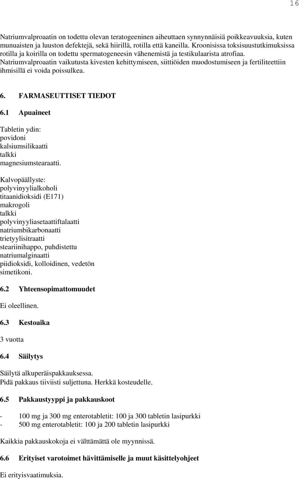 Natriumvalproaatin vaikutusta kivesten kehittymiseen, siittiöiden muodostumiseen ja fertiliteettiin ihmisillä ei voida poissulkea. 6. FARMASEUTTISET TIEDOT 6.
