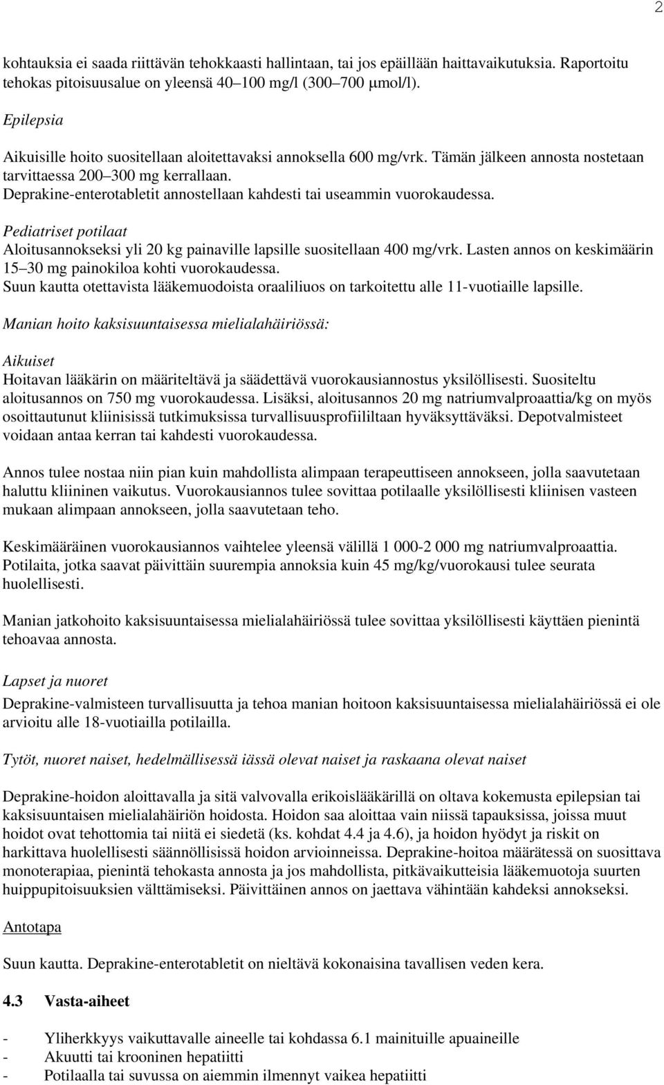 Deprakine-enterotabletit annostellaan kahdesti tai useammin vuorokaudessa. Pediatriset potilaat Aloitusannokseksi yli 20 kg painaville lapsille suositellaan 400 mg/vrk.
