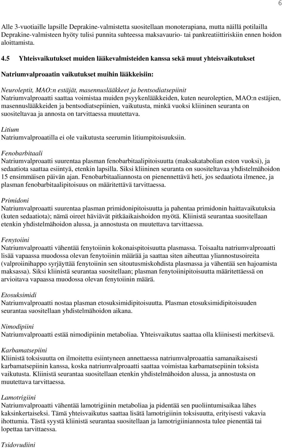 5 Yhteisvaikutukset muiden lääkevalmisteiden kanssa sekä muut yhteisvaikutukset Natriumvalproaatin vaikutukset muihin lääkkeisiin: Neuroleptit, MAO:n estäjät, masennuslääkkeet ja bentsodiatsepiinit