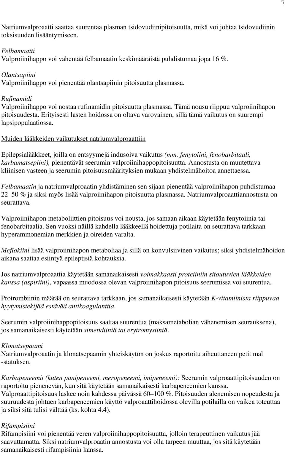 Rufinamidi Valproiinihappo voi nostaa rufinamidin pitoisuutta plasmassa. Tämä nousu riippuu valproiinihapon pitoisuudesta.