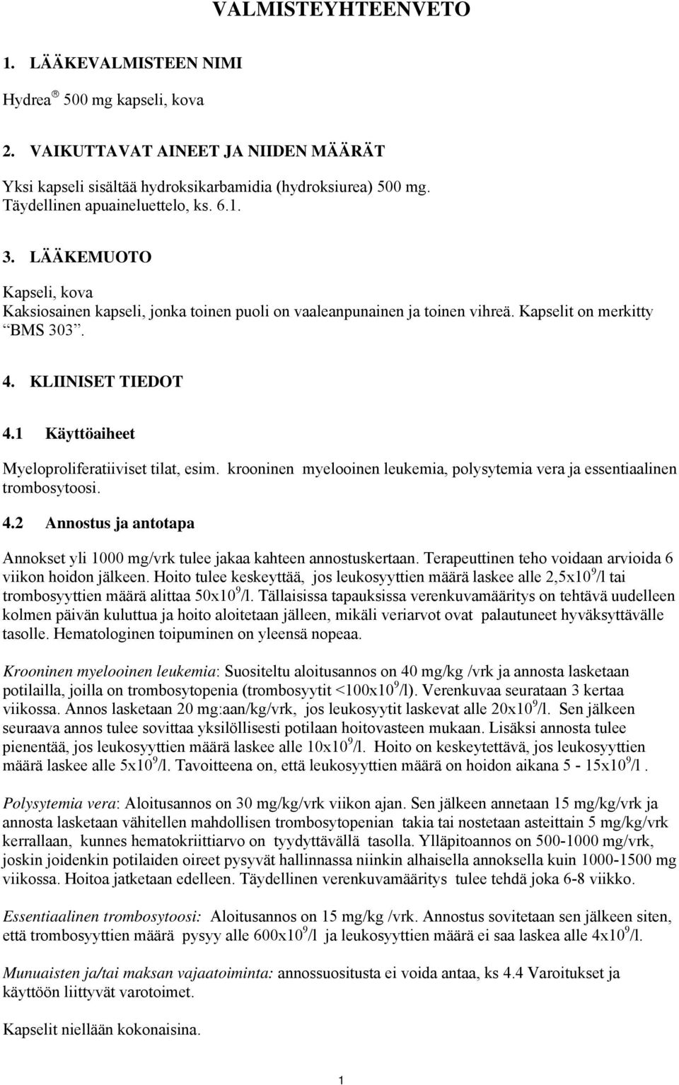 1 Käyttöaiheet Myeloproliferatiiviset tilat, esim. krooninen myelooinen leukemia, polysytemia vera ja essentiaalinen trombosytoosi. 4.