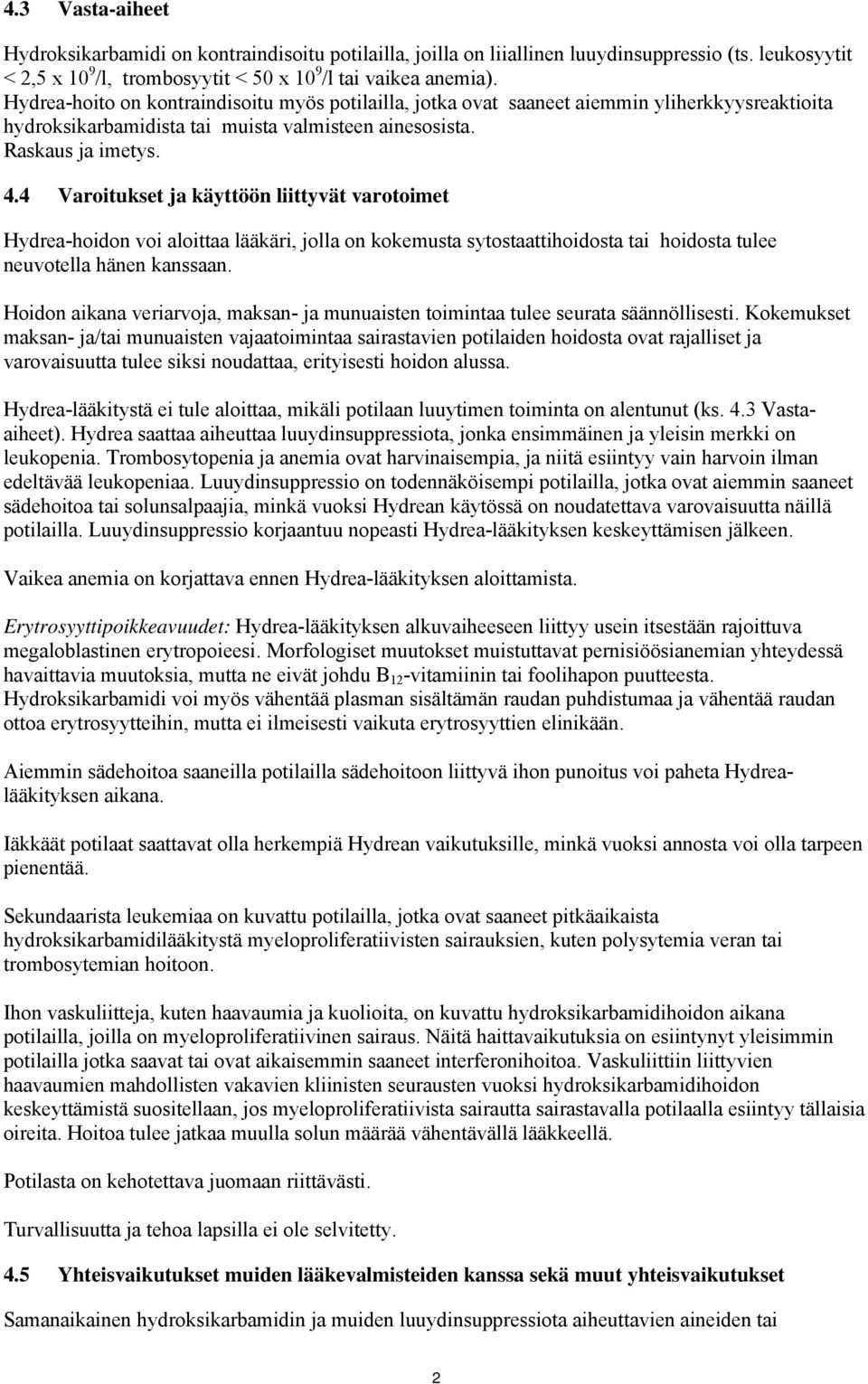 4 Varoitukset ja käyttöön liittyvät varotoimet Hydrea-hoidon voi aloittaa lääkäri, jolla on kokemusta sytostaattihoidosta tai hoidosta tulee neuvotella hänen kanssaan.