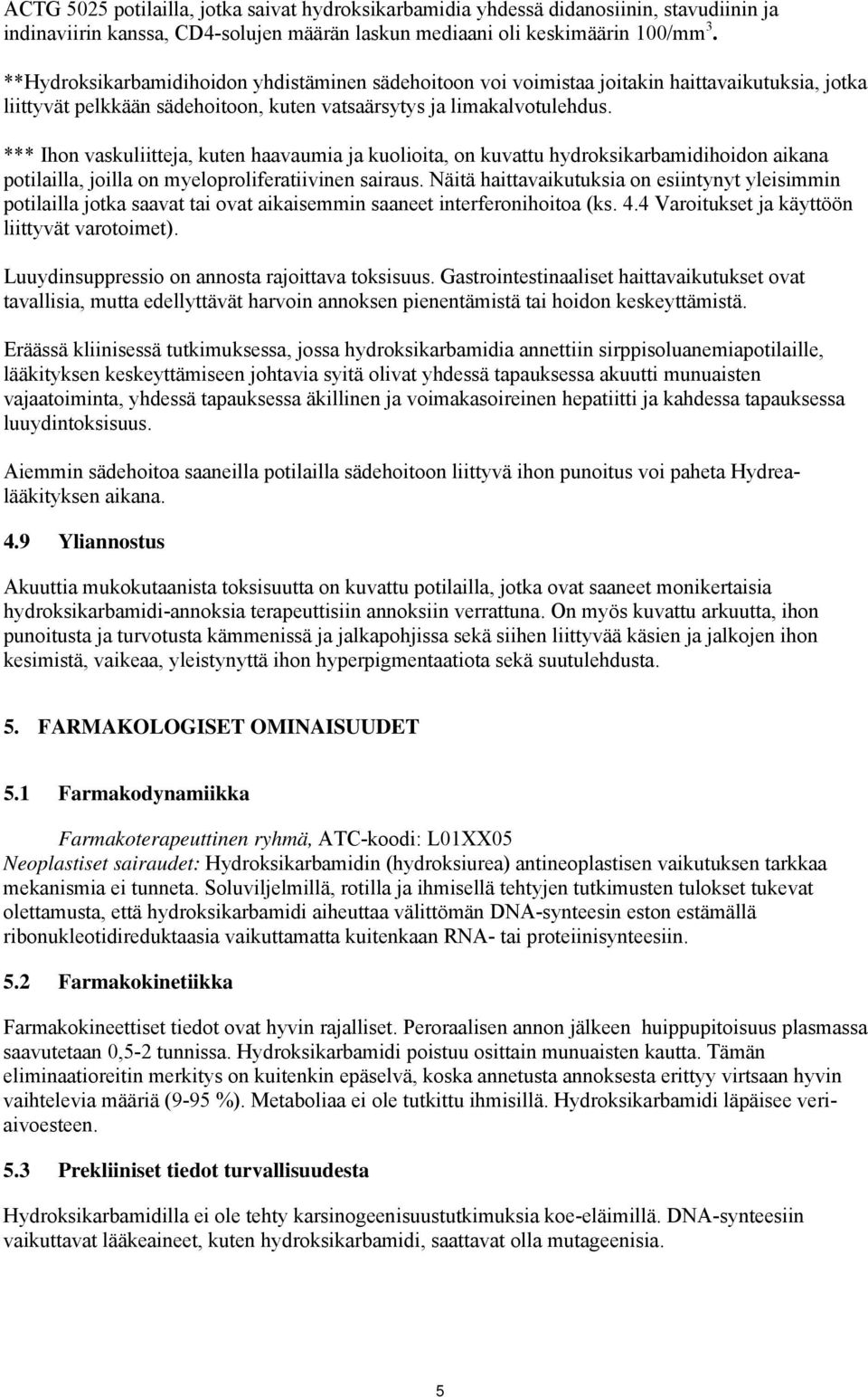 *** Ihon vaskuliitteja, kuten haavaumia ja kuolioita, on kuvattu hydroksikarbamidihoidon aikana potilailla, joilla on myeloproliferatiivinen sairaus.