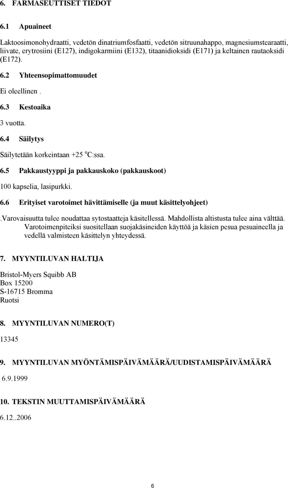 rautaoksidi (E172). 6.2 Yhteensopimattomuudet Ei oleellinen. 6.3 Kestoaika 3 vuotta. 6.4 Säilytys Säilytetään korkeintaan +25 o C:ssa. 6.5 Pakkaustyyppi ja pakkauskoko (pakkauskoot) 100 kapselia, lasipurkki.